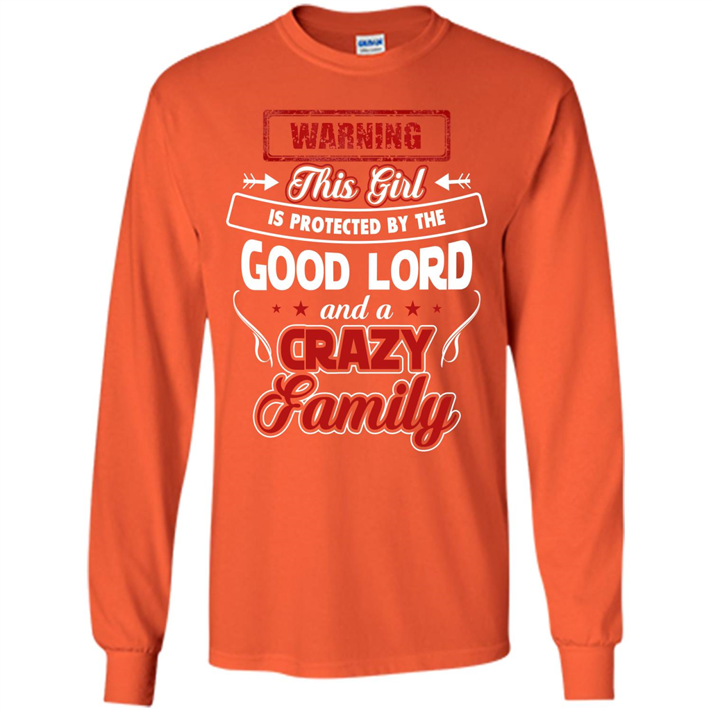 Family T-shirt Warning This Girl Is Protected By The Good Lord And A Crazy Family Orange
