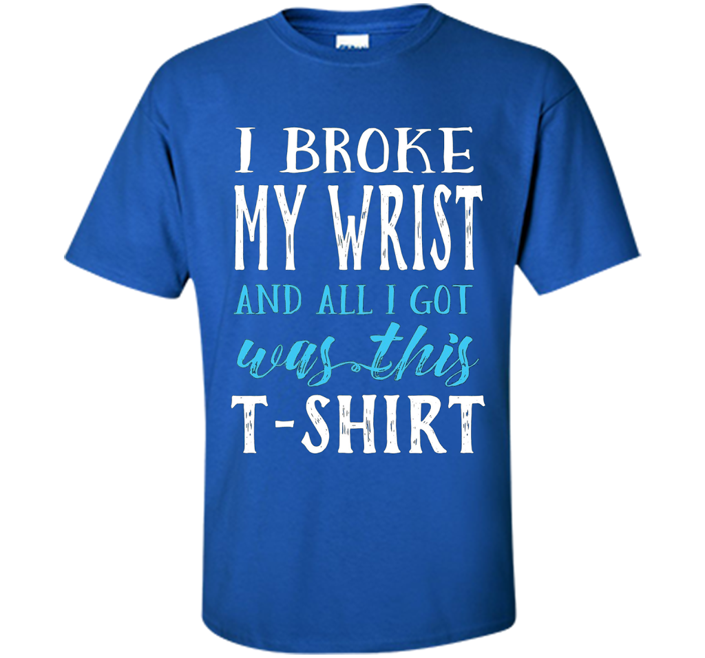 I Broke My Wrist Funny Get Well Gift T-Shirt shirt Royal