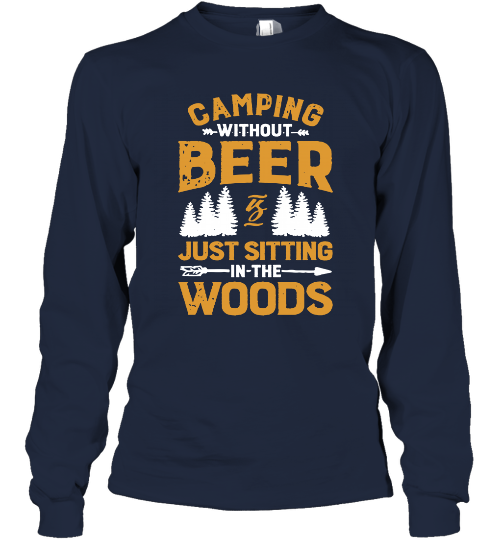 Camping Without Beer Is Just Sitting In The Woods Shirt Long Sleeve T-Shirt