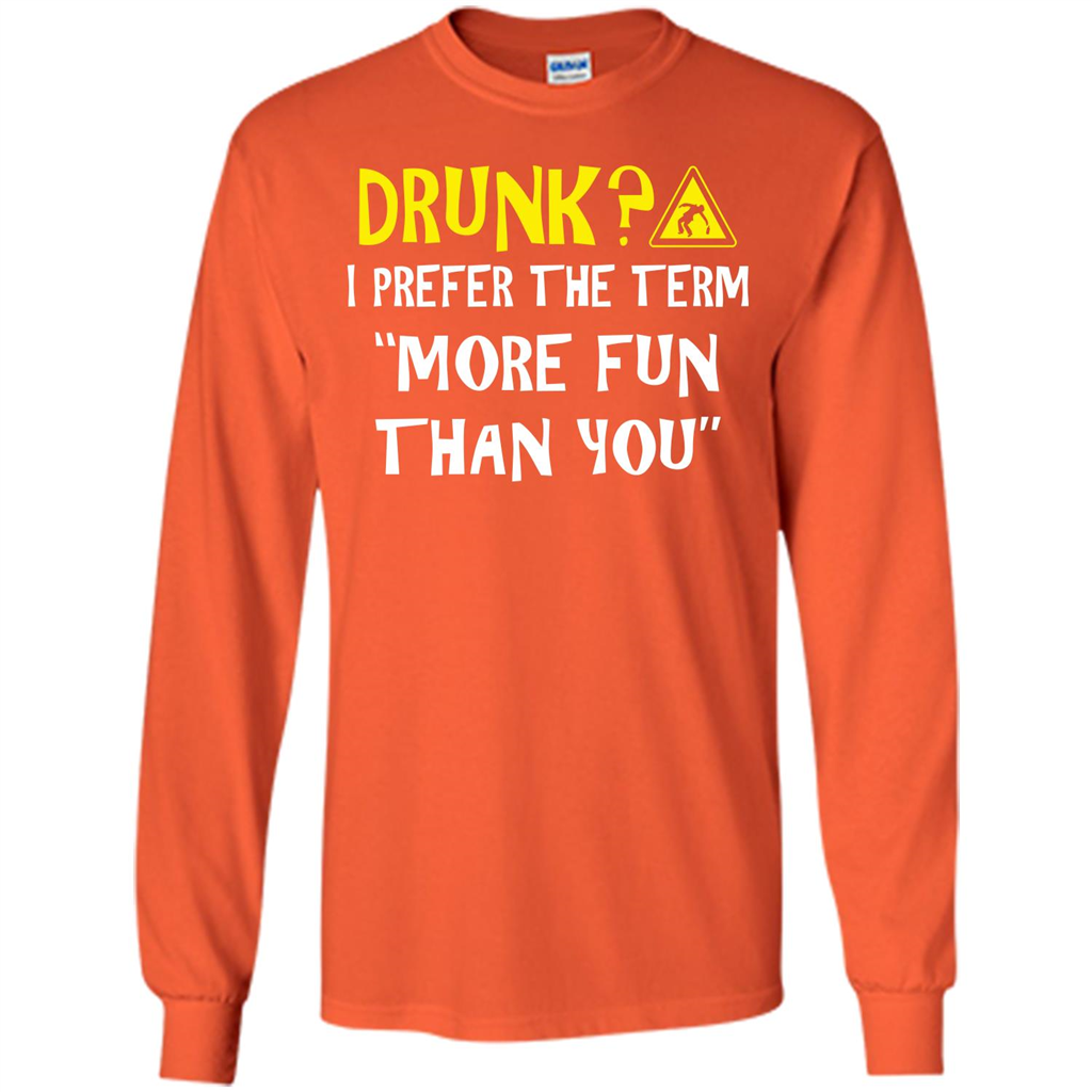 Drink T-shirt Drunk I Prefer The Term More Fun Than You Orange