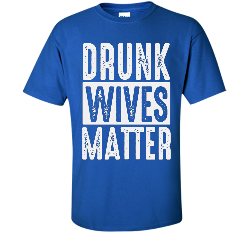 Wife T-shirt Drunk Wives Matter T-shirt Royal