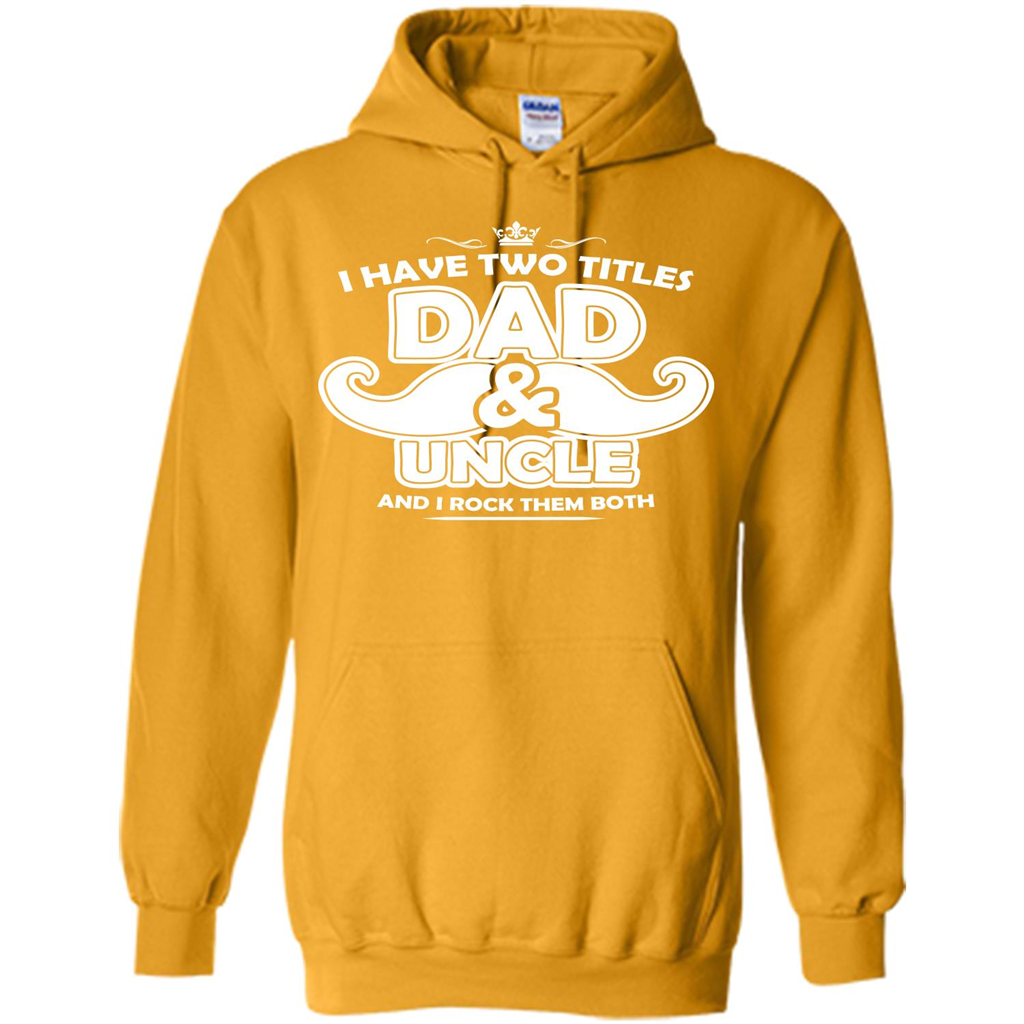 Daddy T-shirt I Have Two Titles Dad _ Uncle And I Rock Them Both Gold