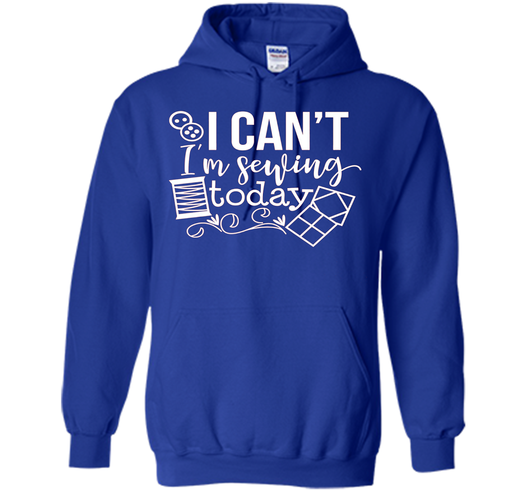 I Can't I'm Sewing Today Shirt | Craft Sew Quilt t-shirt Royal