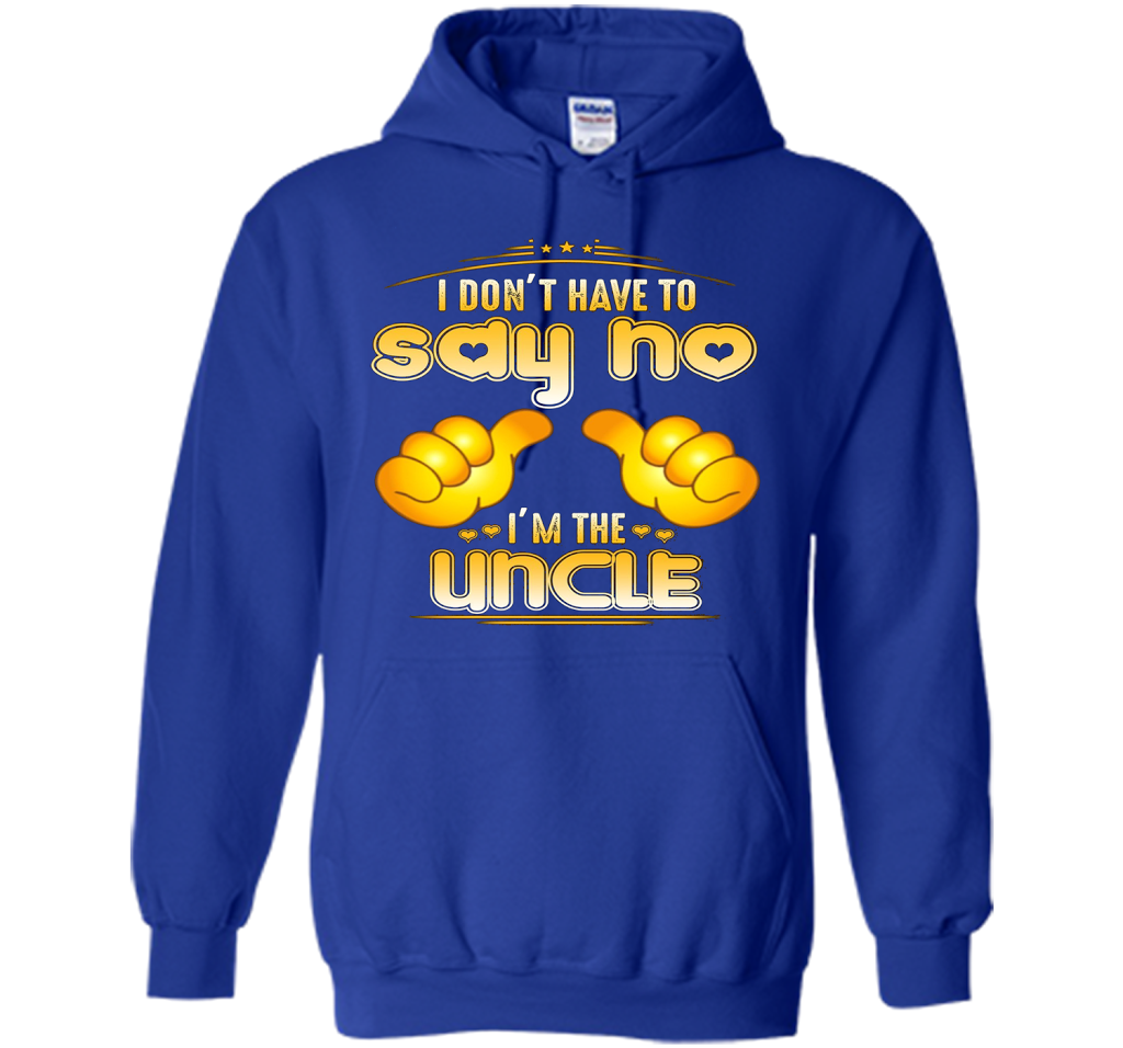 I don't have to say no I'm the UNCLE T-shirt for UNCLE cool shirt Royal