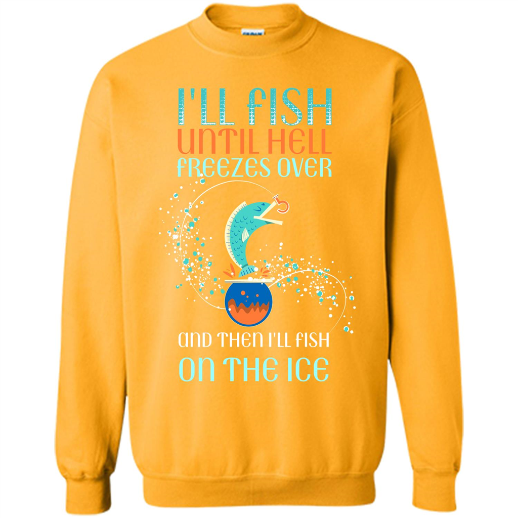 Fishing T-shirt I'll Fish Until Hell Freezes Over And Then I'll Fish On The Ice Gold