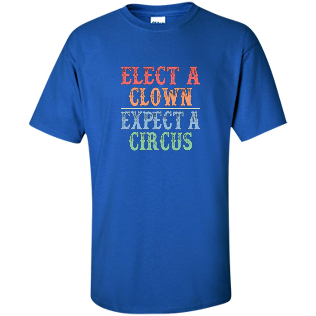 Elect A Clown - Expect A Circus - Anti-Trump T-shirt Royal