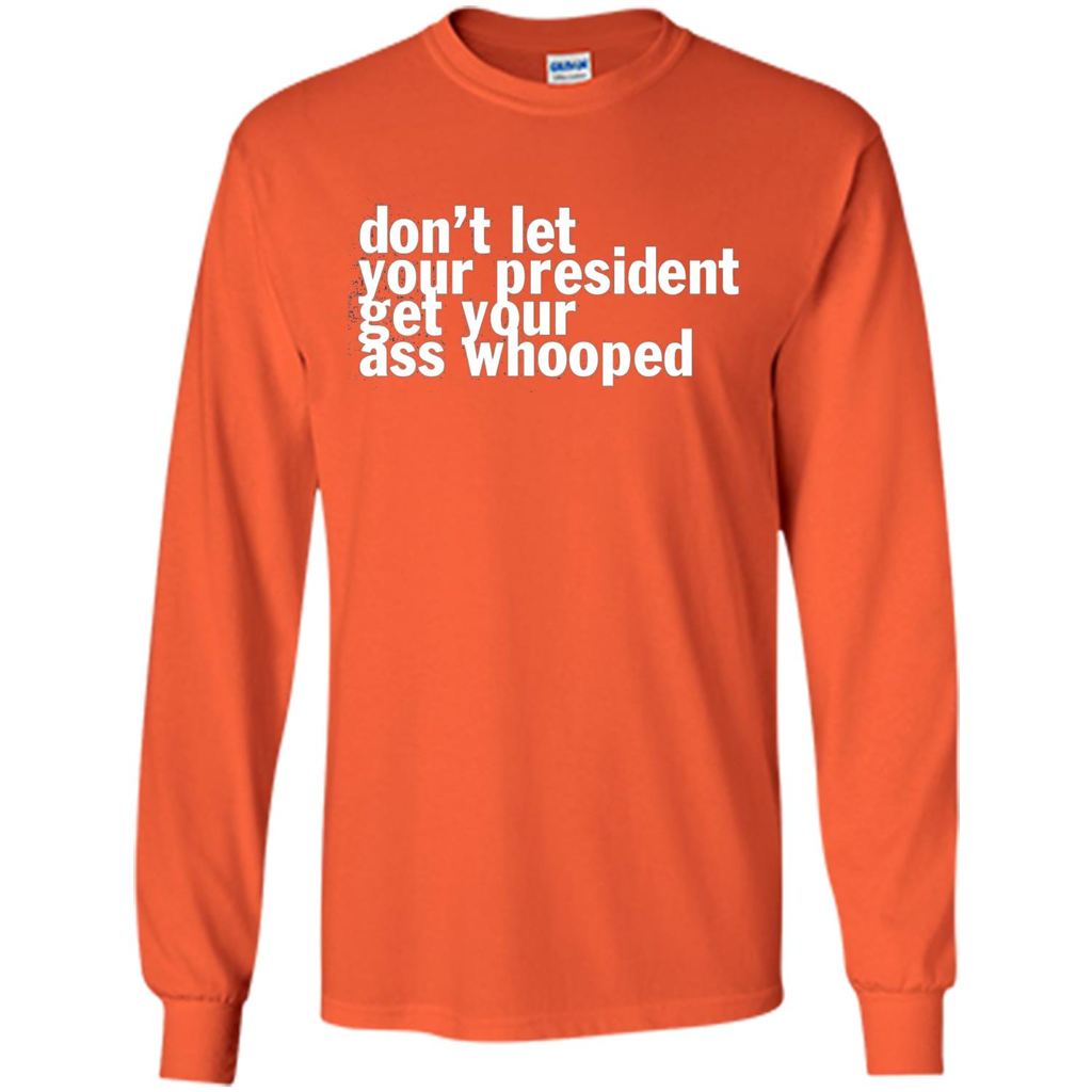 Don't Let Your President Get Your Ass Whooped T-shirt Orange