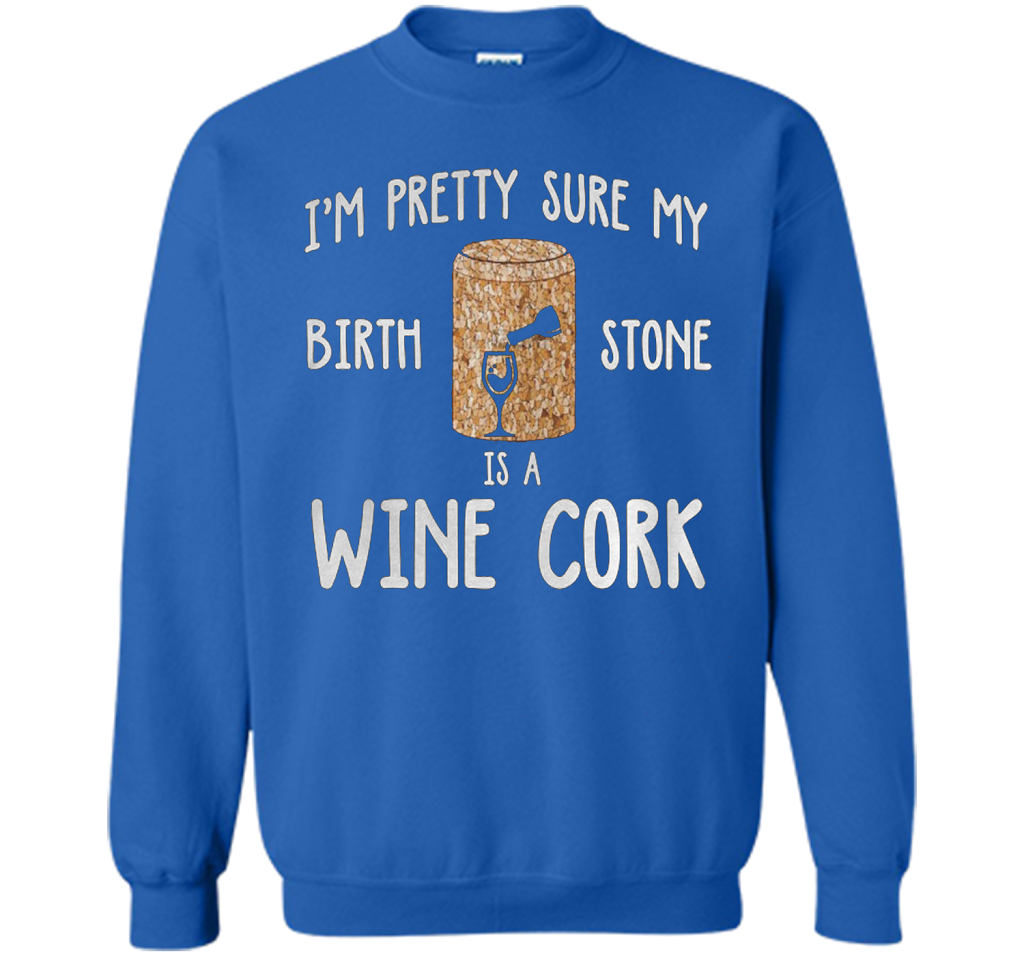 I'M PRETTY SURE MY BIRTH STONE IS A WINE CORK T-shirt Royal