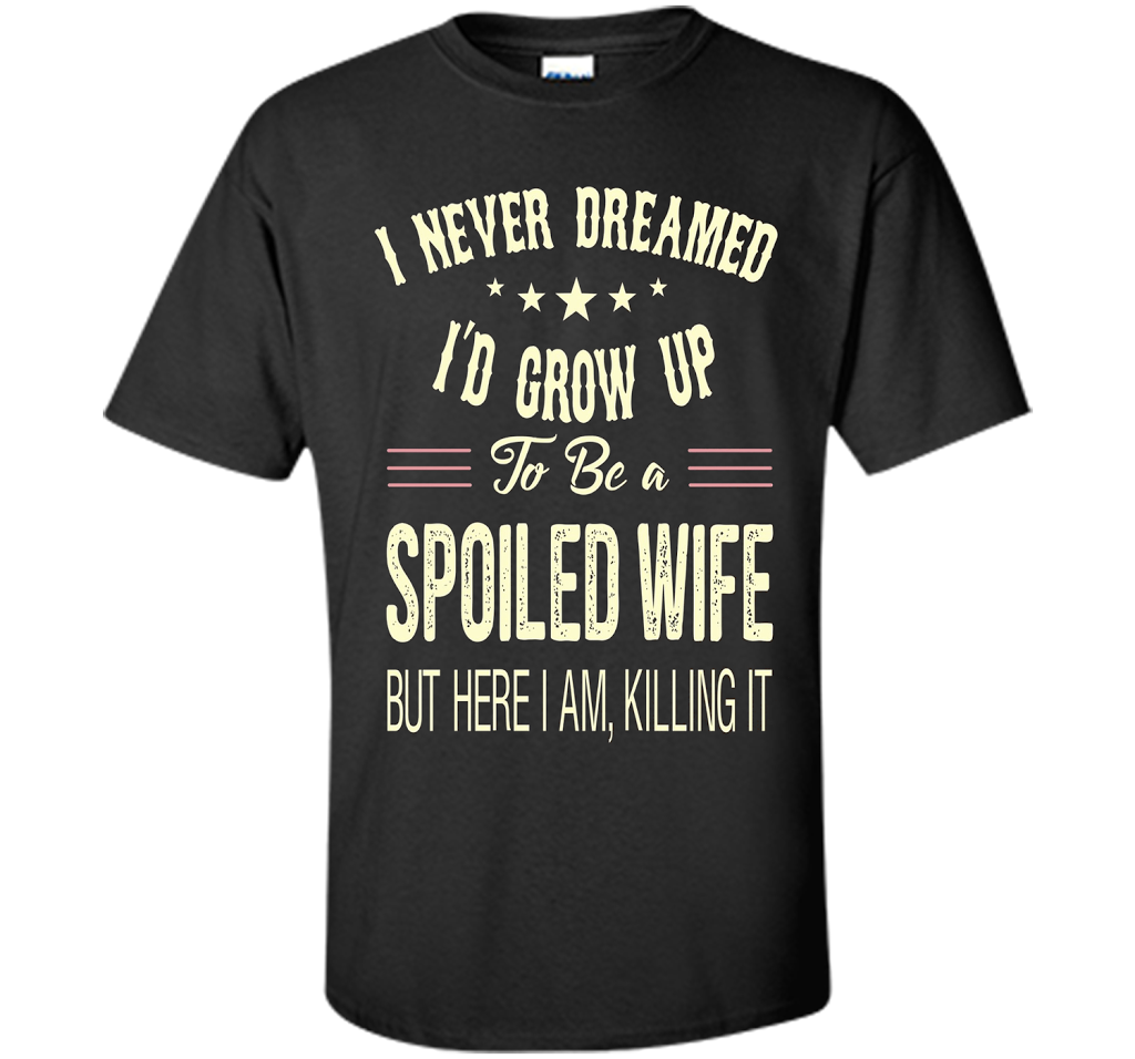 I never dreamed i'd grow up to be a spoiled wife tshirt Black S