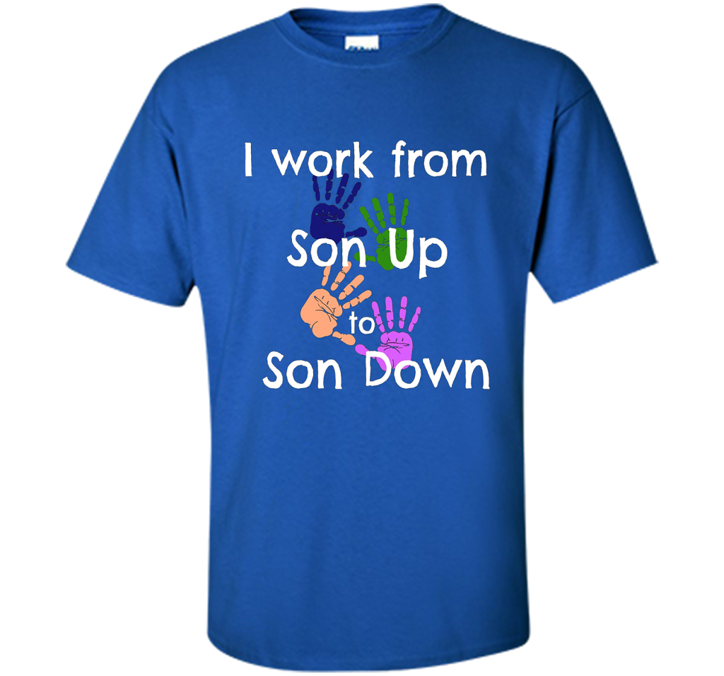 SAHM Mom & Dad Funny Tshirt I WORK FROM SON UP to SON DOWN cool shirt Royal