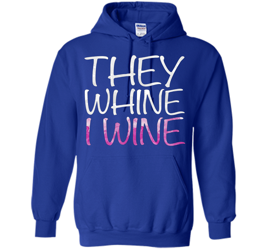 They Whine I Wine T-Shirt Funny Drinking Gift Shirt cool shirt Royal