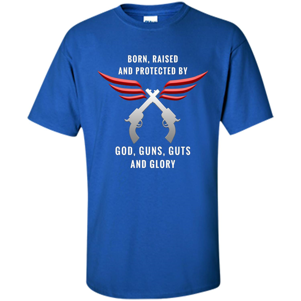 Born, Raised, Protected by God, Guns, Guts and Glory T-Shirt Royal