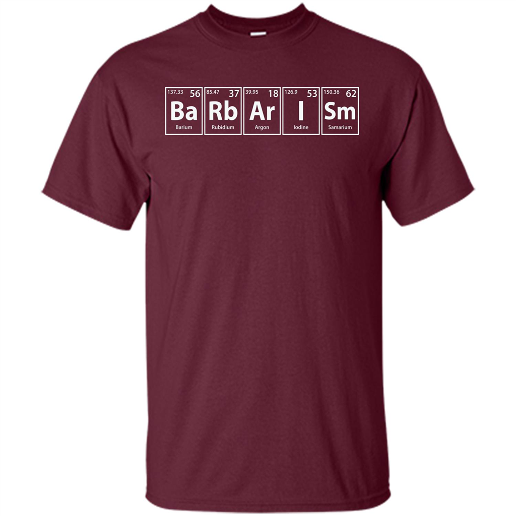 Barbarism (Ba-Rb-Ar-I-Sm) Funny Elements Spelling T-Shirt Maroon
