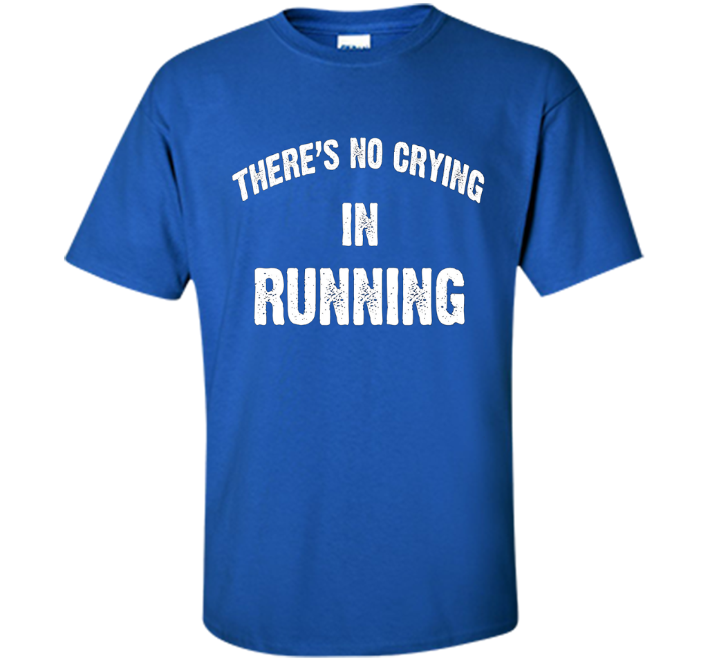 There is no crying in RUNNING Tshirt Best gift for you shirt Royal