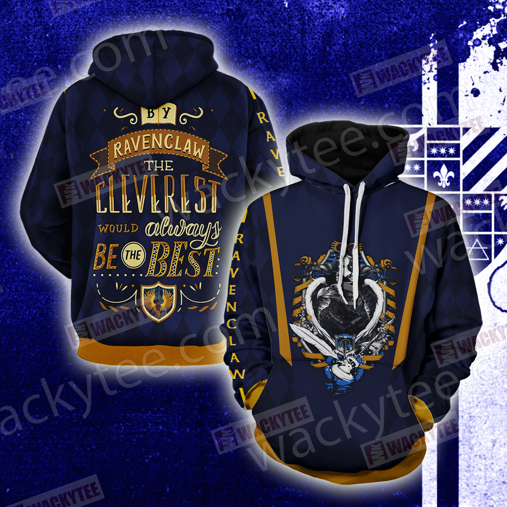 By Ravenclaw The Cleverest Would Always Be The Best Unisex 3D T-shirt Hoodie
