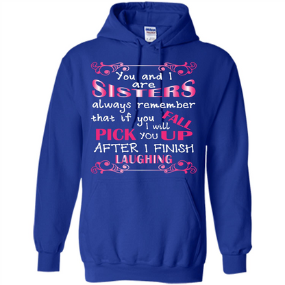 Family T-shirt You And I Are Sisters. If You FallI Will Pick You Up After I Finish Laughing Royal