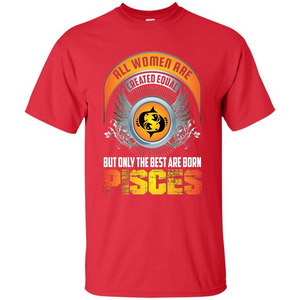 All Women Are Created Equal But Only The Best Are Born Pisces T-shirt