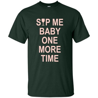 Wine Lover T-shirt Sip Me Baby One More Time T-shirt Forest Green