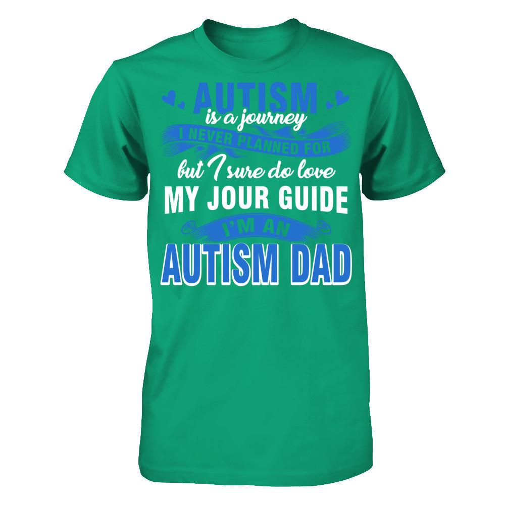 Autism Is A Journey I Never Planned For But I Sure Do Love My Jour Guide. I'm An Autism Dad T-shirt Gildan - Short Sleeve Tee Kelly Green