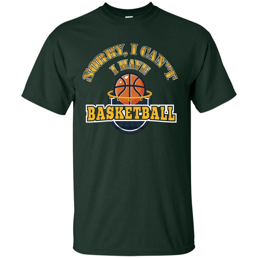 Basketball T-shirt Sorry, I Can't I Have Basketball Forest Green