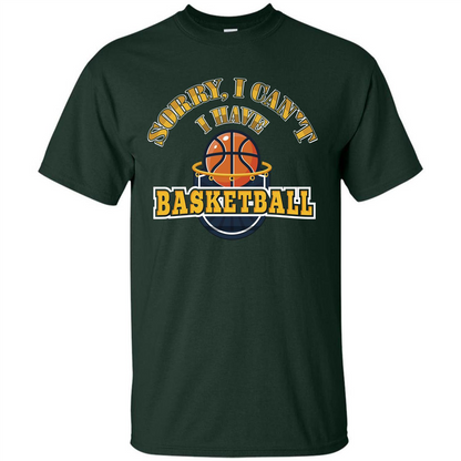 Basketball T-shirt Sorry, I Can't I Have Basketball Forest Green