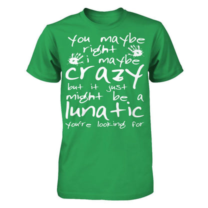 You Maybe Right, I Maybe Crazy But It Just Might Be A Lunatic You're Looking For Next Level - Unisex Fitted Tee Kelly Green