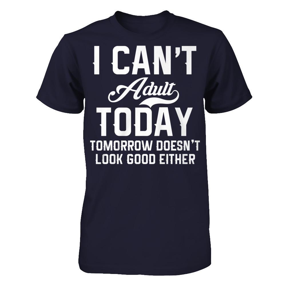 I Can't Adult Today, Tomorrow Doesn't Look Good Either T-shirt Next Level - Unisex Fitted Tee Midnight Navy