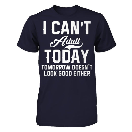 I Can't Adult Today, Tomorrow Doesn't Look Good Either T-shirt Next Level - Unisex Fitted Tee Midnight Navy