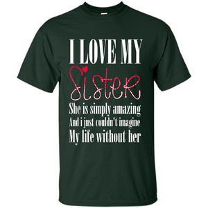 I Love My Sister T-shirt She Is Simply Amazing And I Just Couldn't Imagine My Life Without Her