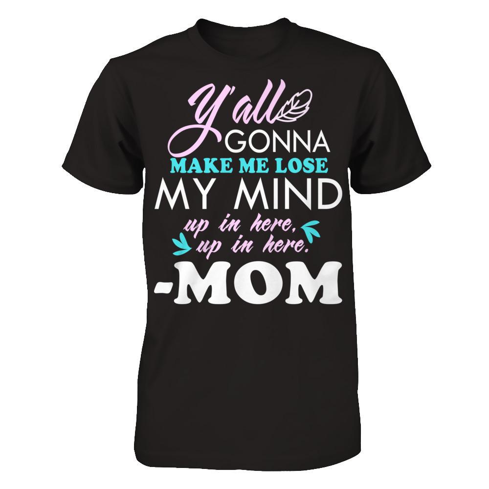 Y'all Gonna Make Me Lose My Mind Up In Here Up In Here Mom T-shirt Gildan - Short Sleeve Tee Black