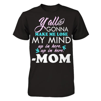 Y'all Gonna Make Me Lose My Mind Up In Here Up In Here Mom T-shirt Gildan - Short Sleeve Tee Black
