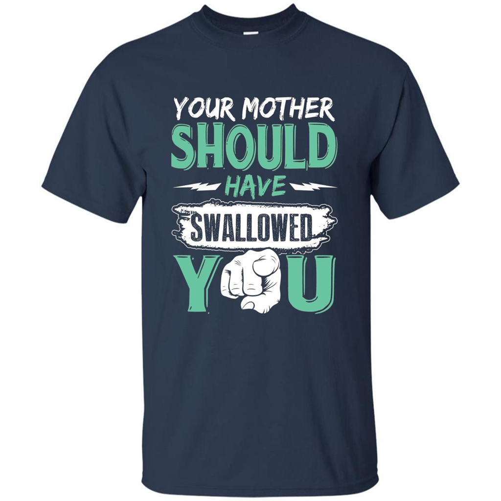 Your Mother Should Have Swallowed You Funny T-shirt Navy