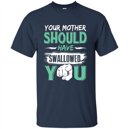 Your Mother Should Have Swallowed You Funny T-shirt Navy