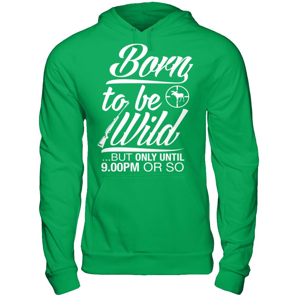 Born To Be Wild But Only Untill 9.00 Or So T-shirt Gildan - Pullover Hoodie Irish Green