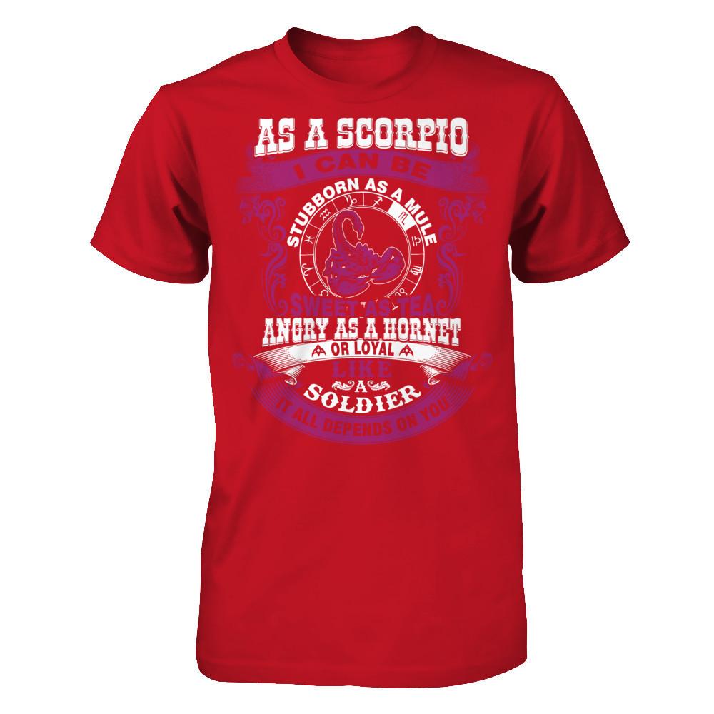 As A Scorpio I Can Be Stubborn As A Mule Sweet As Tea Angry As A Hornet Or Loyal Like A Soldier I'll All Depends On You T-shirt Gildan - Short Sleeve Tee Red