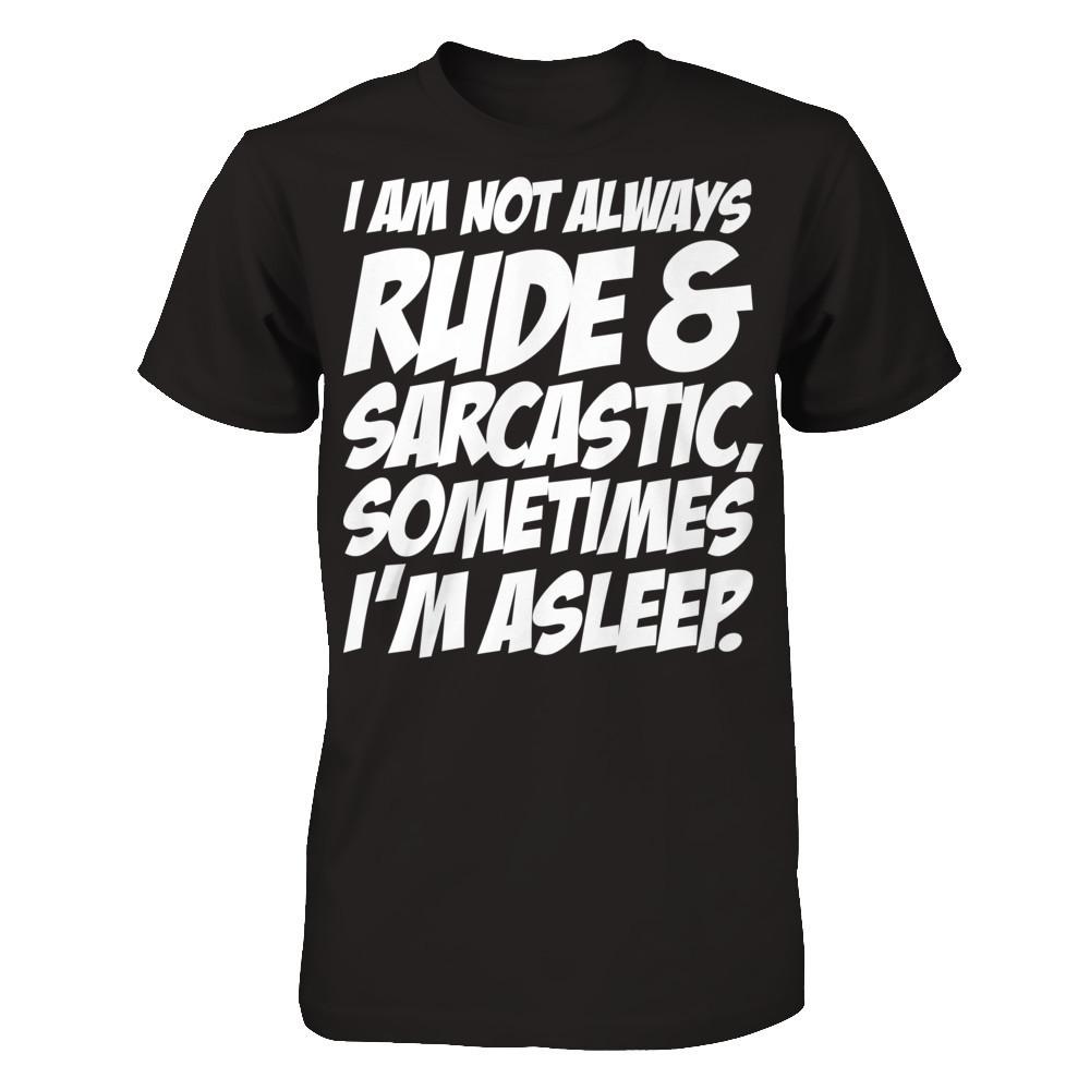 I Am Not Always Rude And Sarcastic, Sometimes I'm Asleep T-shirt Gildan - Short Sleeve Tee Black