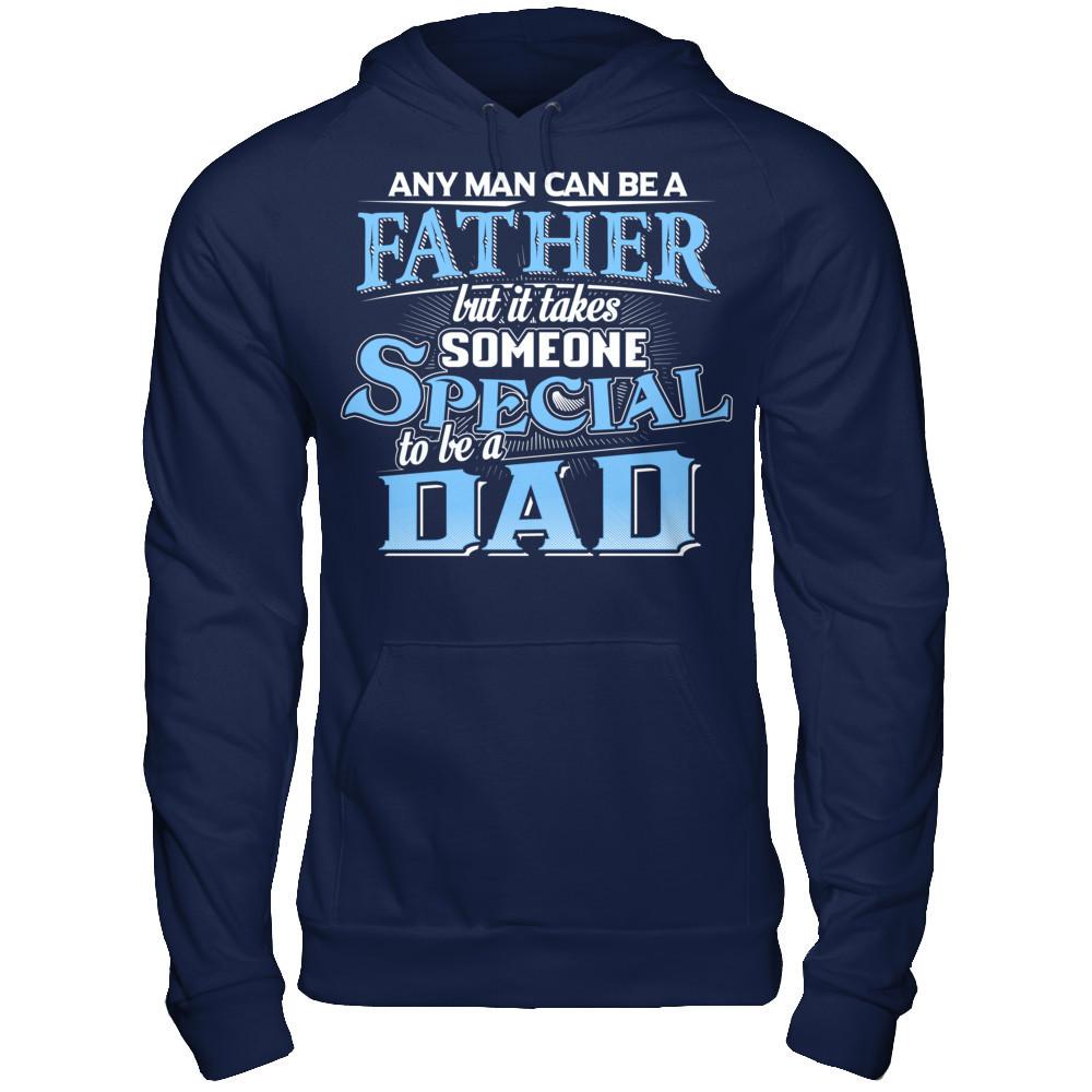 Any Man Can Be A Father, But It Takes Someone Special To Be A Dad T-shirt Gildan - Pullover Hoodie Navy