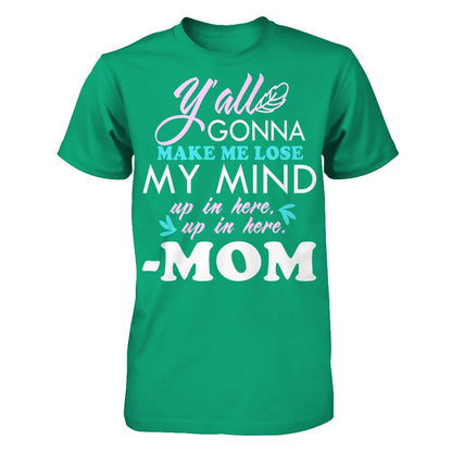 Y'all Gonna Make Me Lose My Mind Up In Here Up In Here Mom T-shirt Gildan - Short Sleeve Tee Kelly Green