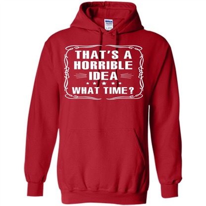 That’s A Horrible Idea What Time T-shirt Red