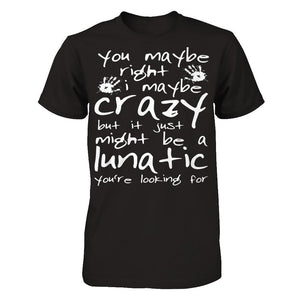 You Maybe Right, I Maybe Crazy But It Just Might Be A Lunatic You're Looking For
