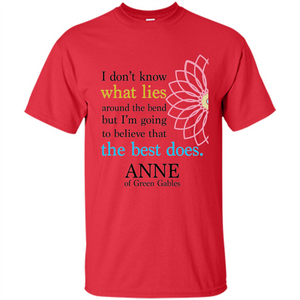 Positive Quote T-shirt I Don't Know What Lies Around The Bend But I'm Giong To Believe That The Best Does