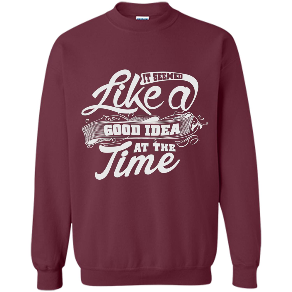 It Seemed Like A Good Idea At The Time T-shirt Maroon