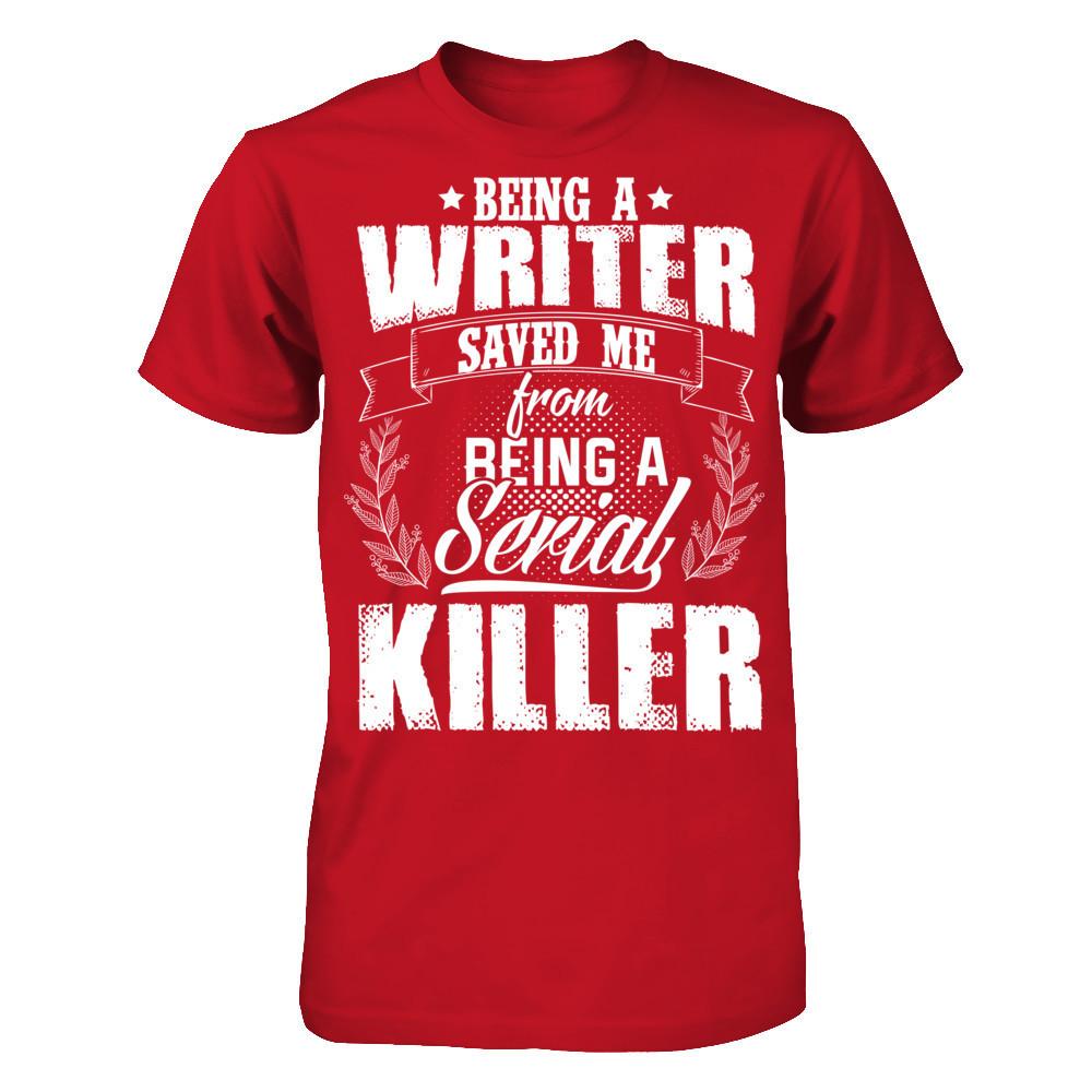 Being A Writer Saved Me From Being A Serial Killer T-shirt Gildan - Short Sleeve Tee Red