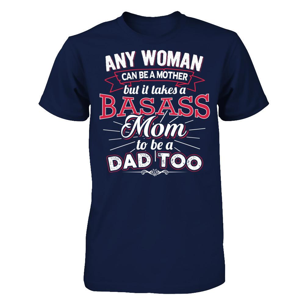 Any Woman Can Be A Mother But It Takes A Basass Mom To Be A Dad Too T-shirt Gildan - Short Sleeve Tee Navy
