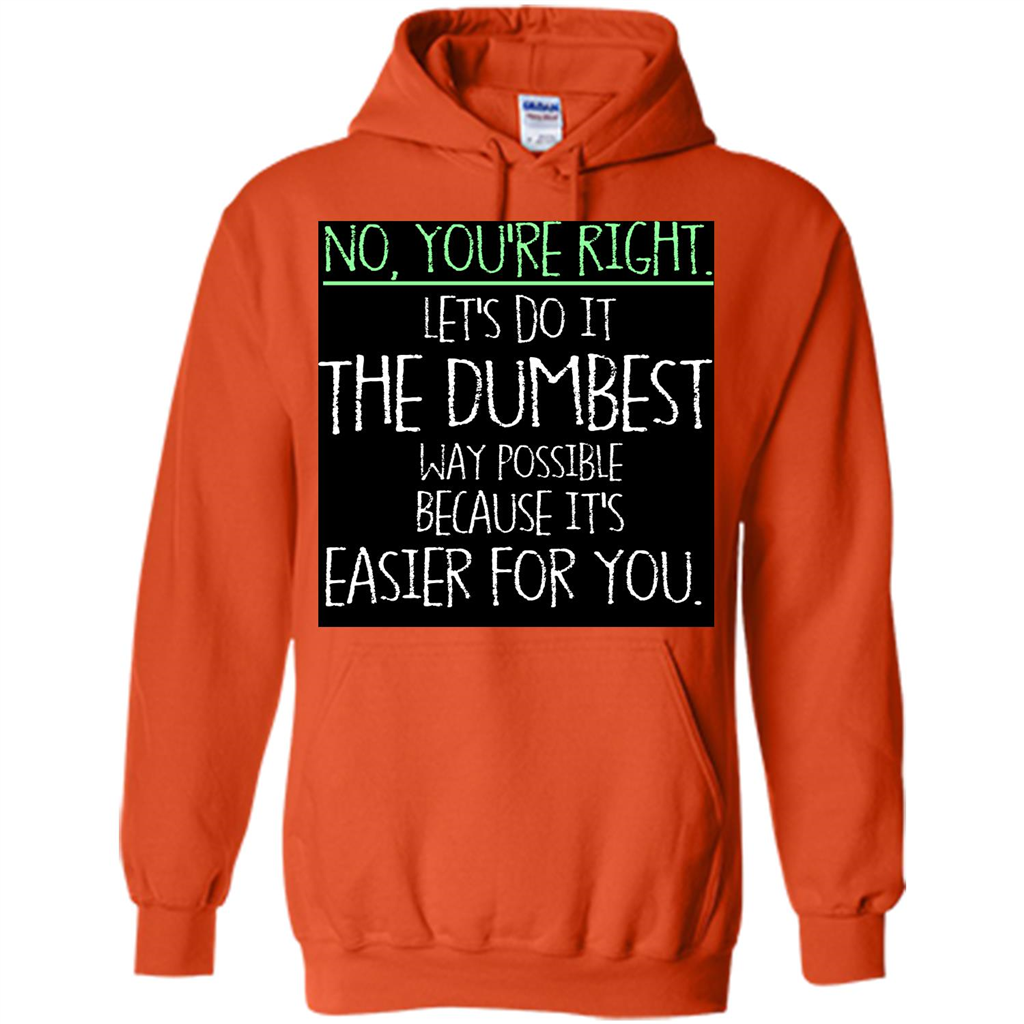 No You're Right Let's Do It The Dumbest Way Possible T-shirt