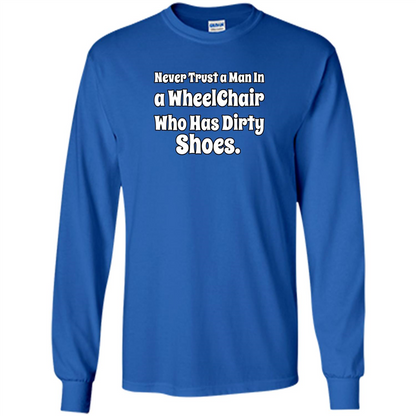 Never Trust A Man In A Wheelchair Who Has Dirty Shoes T-shirt