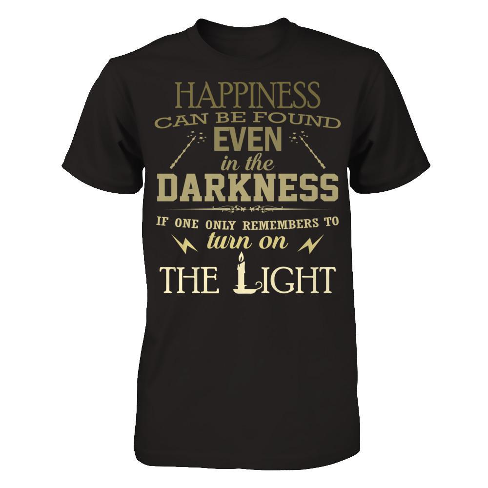 Happiness Can Be Found Even In The Darkest Times If One Only Remembers To Turn On The Light T-shirt Next Level - Unisex Fitted Tee Black