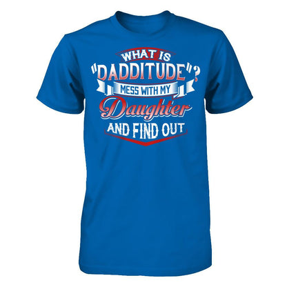 What Is Dadditude Mess With My Daughter And Find Out Gildan - Short Sleeve Tee Royal