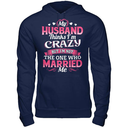My Husband Thinks I'm Crazy But I'm Not The One Who Married Me Gildan - Pullover Hoodie Navy