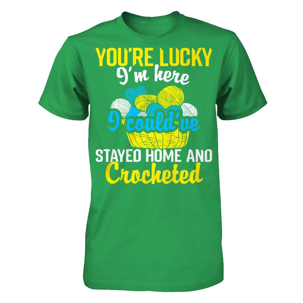You're Lucky I'm Here I Could've Stayed Home And Crocheted Next Level - Unisex Fitted Tee Kelly Green